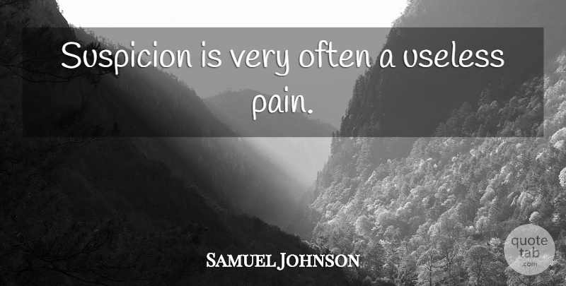 Samuel Johnson Quote About Pain, Useless, Suspicion: Suspicion Is Very Often A...