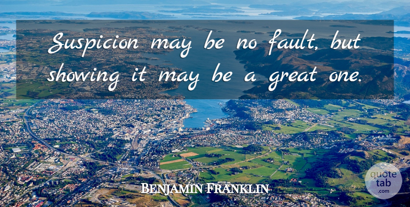 Benjamin Franklin Quote About Faults, May, Suspicion: Suspicion May Be No Fault...