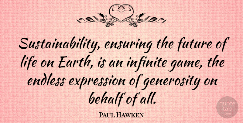 Paul Hawken Quote About Behalf, Endless, Ensuring, Expression, Future: Sustainability Ensuring The Future Of...