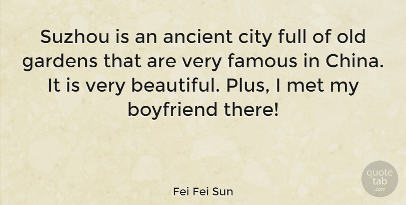 Fei Fei Sun Quote About Ancient, Boyfriend, Famous, Full, Gardens: Suzhou Is An Ancient City...
