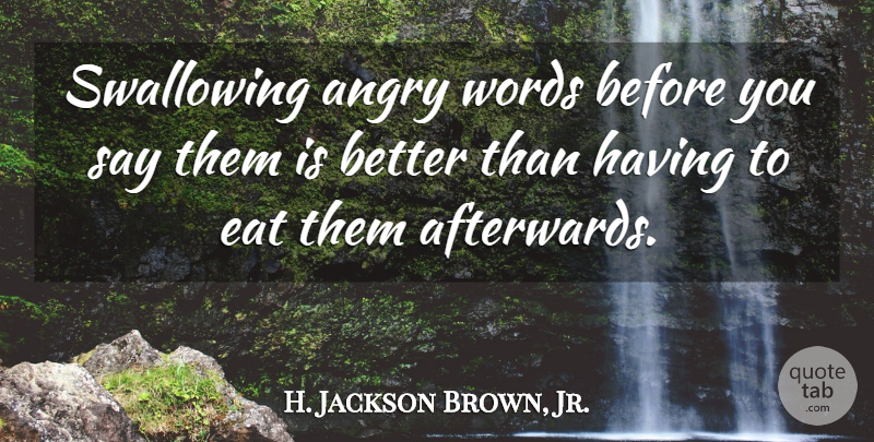 H. Jackson Brown, Jr. Quote About Swallowing, Angry Words, Angry: Swallowing Angry Words Before You...