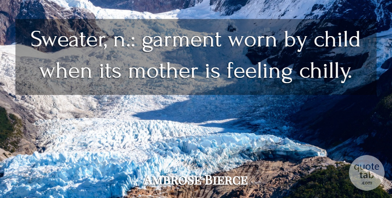 Ambrose Bierce Quote About Family, Mothers Day, Mom: Sweater N Garment Worn By...
