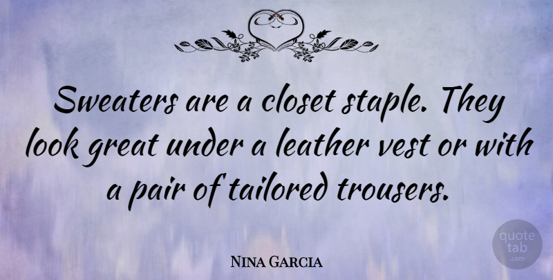 Nina Garcia Quote About Closet, Great, Pair, Tailored, Vest: Sweaters Are A Closet Staple...