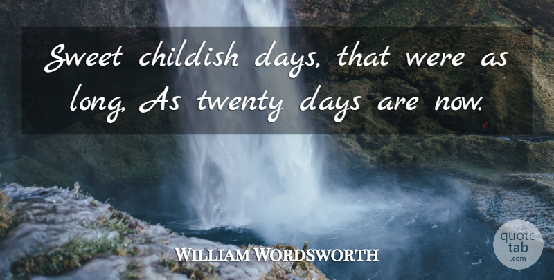 William Wordsworth Quote About Sweet, Long, Childhood: Sweet Childish Days That Were...