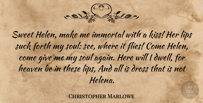 Christopher Marlowe Quote About Forth, Heaven, Immortal, Kisses And Kissing, Lips: Sweet Helen Make Me Immortal...