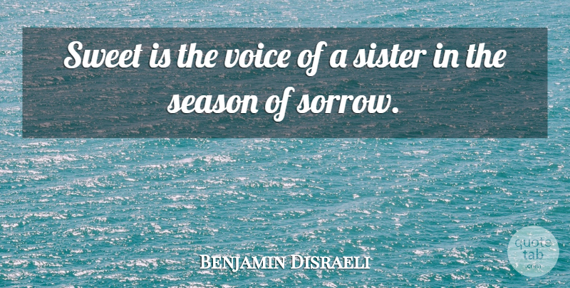 Benjamin Disraeli Quote About Sister, Sweet, Sibling: Sweet Is The Voice Of...