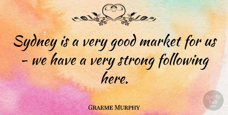 Graeme Murphy Quote About Strong, Very Good, Following: Sydney Is A Very Good...