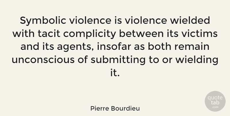 Pierre Bourdieu Quote About Agents, Violence, Victim: Symbolic Violence Is Violence Wielded...