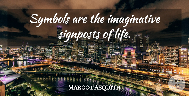 Margot Asquith Quote About Signposts, Imaginative, Symbols: Symbols Are The Imaginative Signposts...