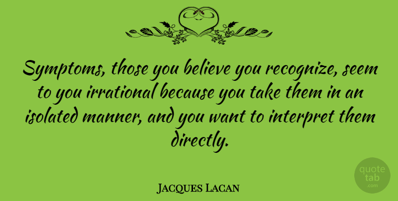 Jacques Lacan Quote About Believe, Want, Symptoms: Symptoms Those You Believe You...