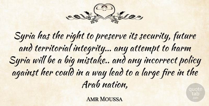Amr Moussa Quote About Against, Arab, Attempt, Fire, Future: Syria Has The Right To...