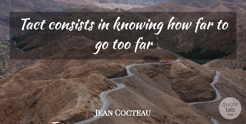 Jean Cocteau Quote About Consists, Far, Knowing, Tact: Tact Consists In Knowing How...