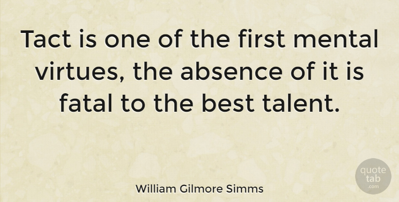 William Gilmore Simms Quote About Absence, Best, Fatal, Mental, Tact: Tact Is One Of The...