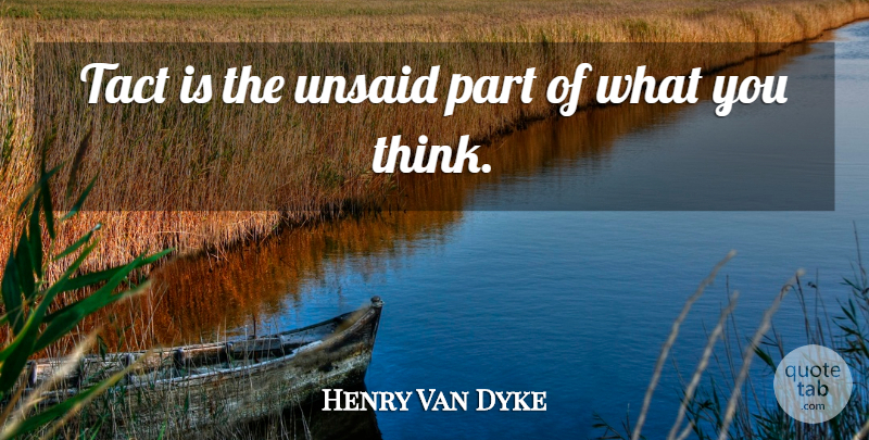 Henry Van Dyke Quote About Thinking, Unsaid, Tact: Tact Is The Unsaid Part...