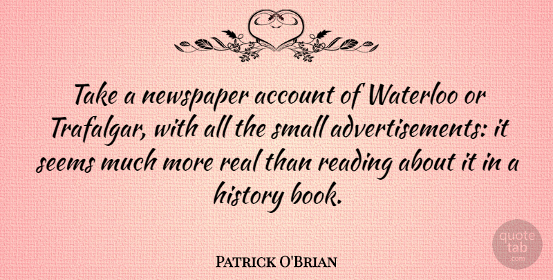 Patrick O'Brian Quote About Account, History, Newspaper, Seems, Small: Take A Newspaper Account Of...