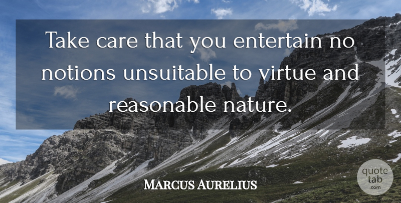 Marcus Aurelius Quote About Happiness, Care, Virtue: Take Care That You Entertain...