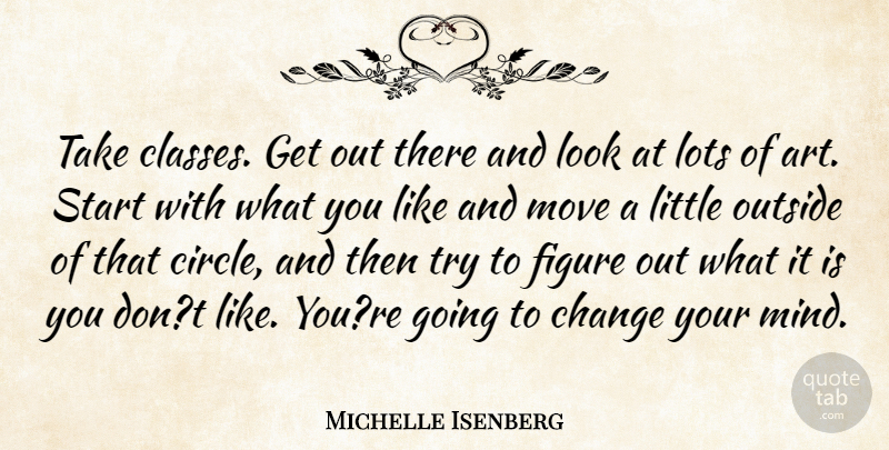 Michelle Isenberg Quote About Change, Figure, Lots, Move, Outside: Take Classes Get Out There...