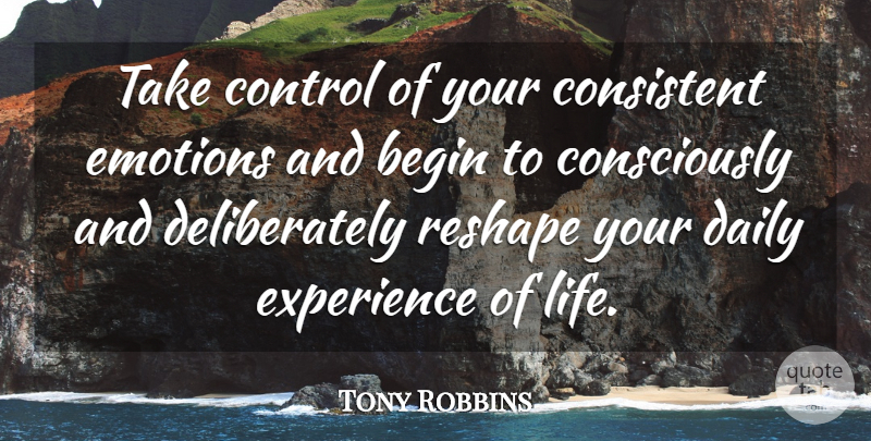 Tony Robbins Quote About Life, Change, Motivation: Take Control Of Your Consistent...