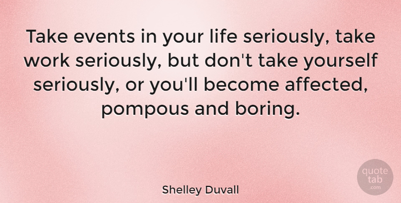 Shelley Duvall Quote About Events, Boring, Pompous: Take Events In Your Life...