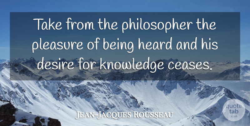 Jean-Jacques Rousseau Quote About Philosophical, Desire, Philosopher: Take From The Philosopher The...