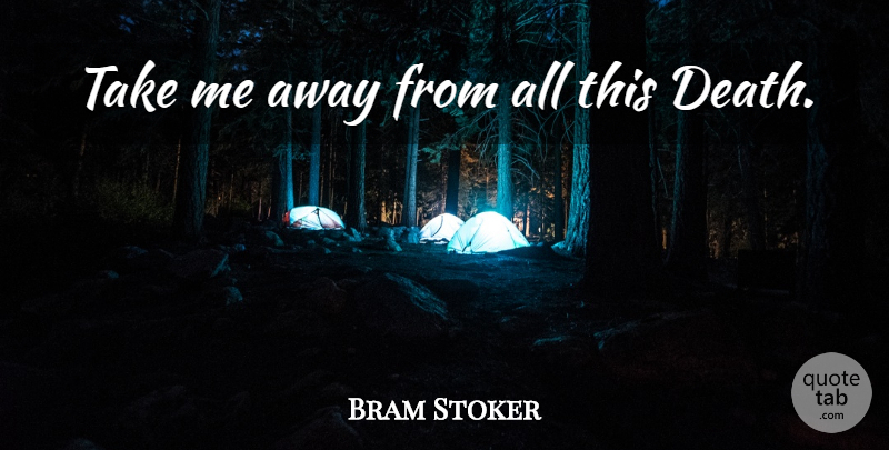 Bram Stoker Quote About Squad, Take Me Away, Take Me: Take Me Away From All...
