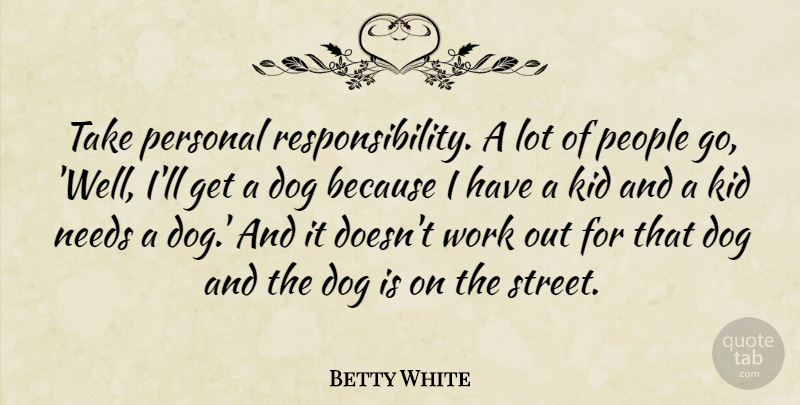 Betty White Quote About Dog, Kids, Responsibility: Take Personal Responsibility A Lot...