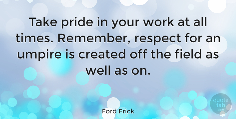 Ford Frick Quote About Pride, Umpires, Fields: Take Pride In Your Work...