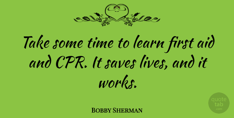 Bobby Sherman Quote About Cpr, Firsts, Aids: Take Some Time To Learn...