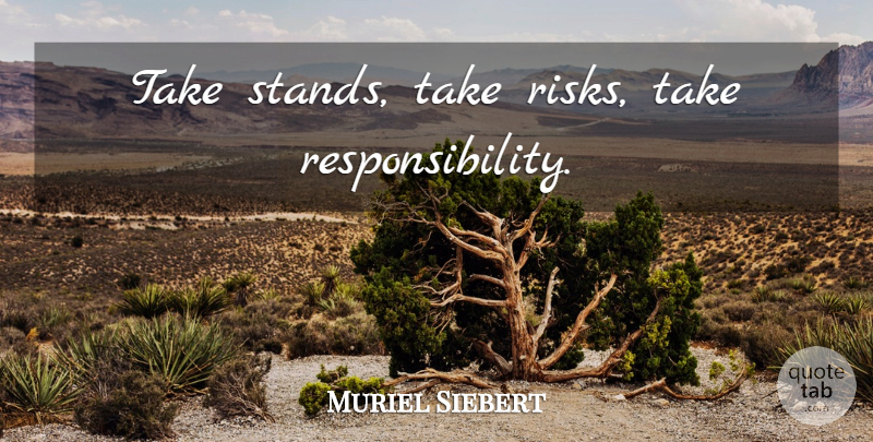 Muriel Siebert Quote About Responsibility, Risk, Initiative: Take Stands Take Risks Take...