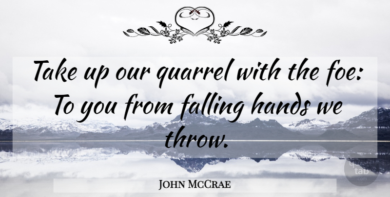 John McCrae Quote About Fall, Hands, Quarrels: Take Up Our Quarrel With...