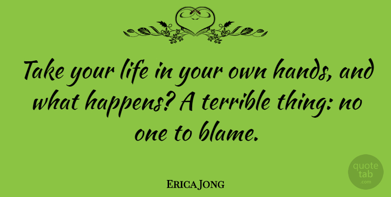 Erica Jong Quote About Inspirational, Motivational, Being Strong: Take Your Life In Your...