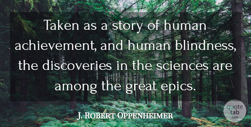 J. Robert Oppenheimer Quote About Taken, Epic, Discovery: Taken As A Story Of...