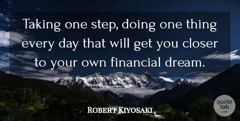 Robert Kiyosaki Quote About Inspirational, Life, Motivational: Taking One Step Doing One...