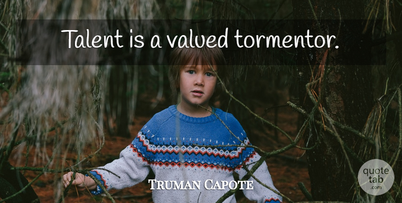 Truman Capote Quote About Talent: Talent Is A Valued Tormentor...