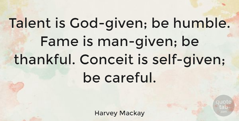 Harvey Mackay Quote About Conceit, Fame, Talent, Thankful, Wisdom: Talent Is God Given Be...