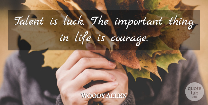 Woody Allen Quote About Powerful, Things In Life, Luck: Talent Is Luck The Important...