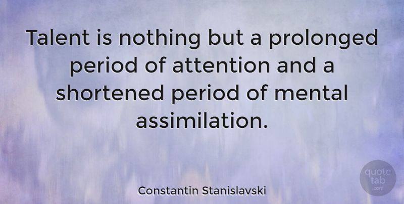 Constantin Stanislavski Quote About Attention, Talent, Periods: Talent Is Nothing But A...