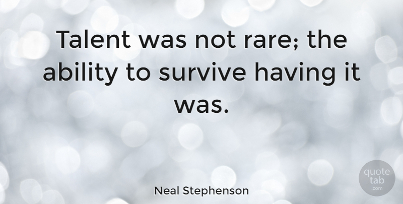 Neal Stephenson Quote About Talent, Ability: Talent Was Not Rare The...