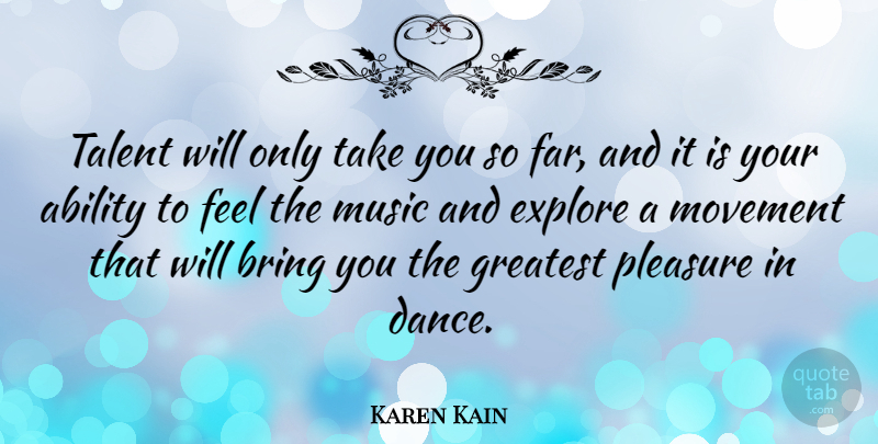 Karen Kain Quote About Movement, Talent, Pleasure: Talent Will Only Take You...