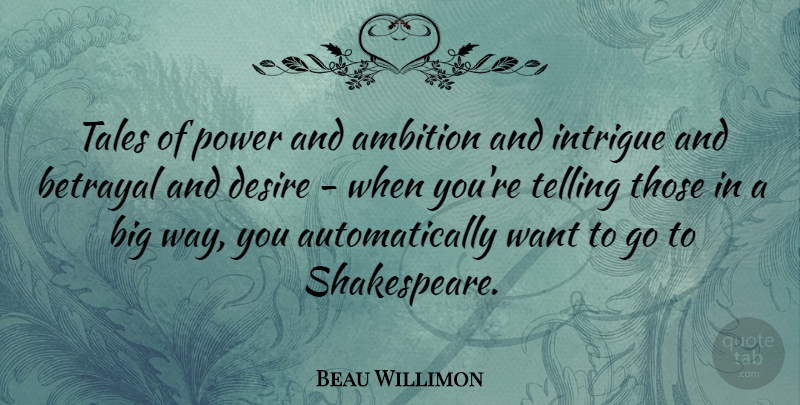 Beau Willimon Quote About Desire, Intrigue, Power, Tales, Telling: Tales Of Power And Ambition...