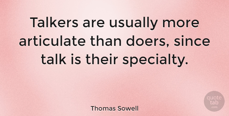 Thomas Sowell Quote About Doers, Talkers, Specialty: Talkers Are Usually More Articulate...