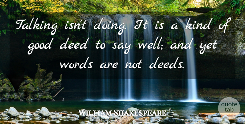 William Shakespeare Quote About Deeds And Words, Talking, Kind: Talking Isnt Doing It Is...