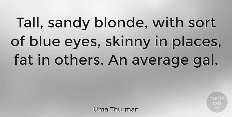 Uma Thurman Quote About Eye, Blue, Average: Tall Sandy Blonde With Sort...