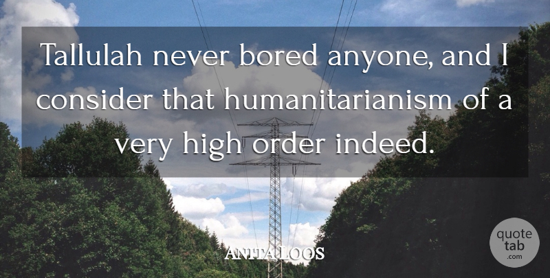Anita Loos Quote About Bored, Consider, High, Order: Tallulah Never Bored Anyone And...