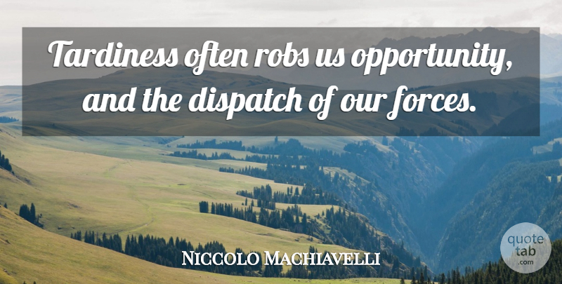Niccolo Machiavelli Quote About Philosophical, Opportunity, Tardiness: Tardiness Often Robs Us Opportunity...