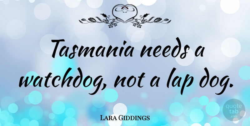 Lara Giddings Quote About undefined: Tasmania Needs A Watchdog Not...