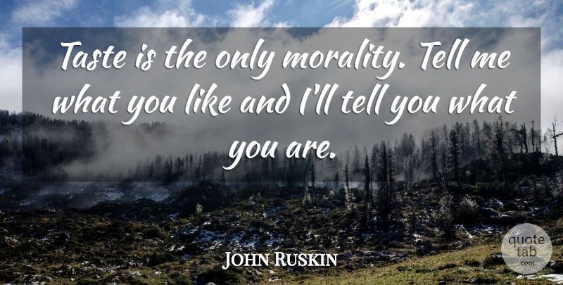 John Ruskin Quote About Taste, Ethics, Morality: Taste Is The Only Morality...