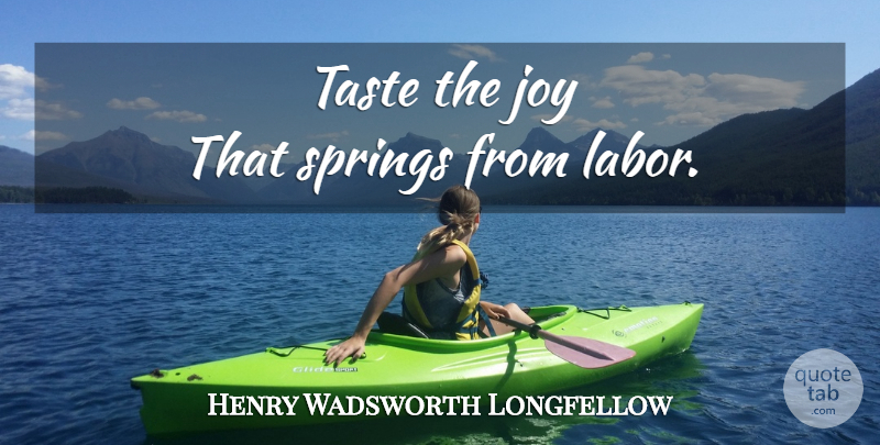 Henry Wadsworth Longfellow Quote About Spring, Joy, Taste: Taste The Joy That Springs...