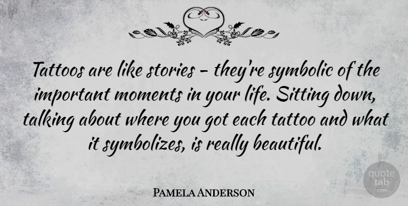 Pamela Anderson Quote About Tattoo, Beautiful, Talking: Tattoos Are Like Stories Theyre...