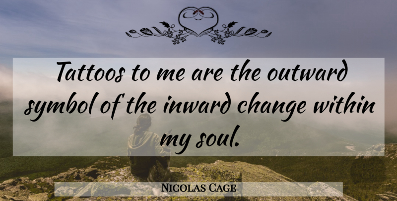 Nicolas Cage Quote About Tattoo, Soul, Inward: Tattoos To Me Are The...